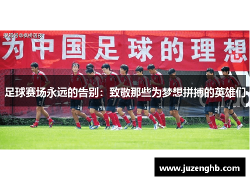 足球赛场永远的告别：致敬那些为梦想拼搏的英雄们